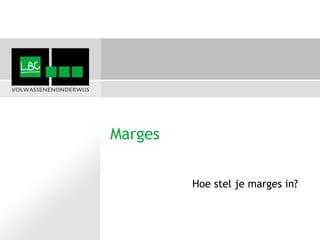 Marges


         Hoe stel je marges in?
 