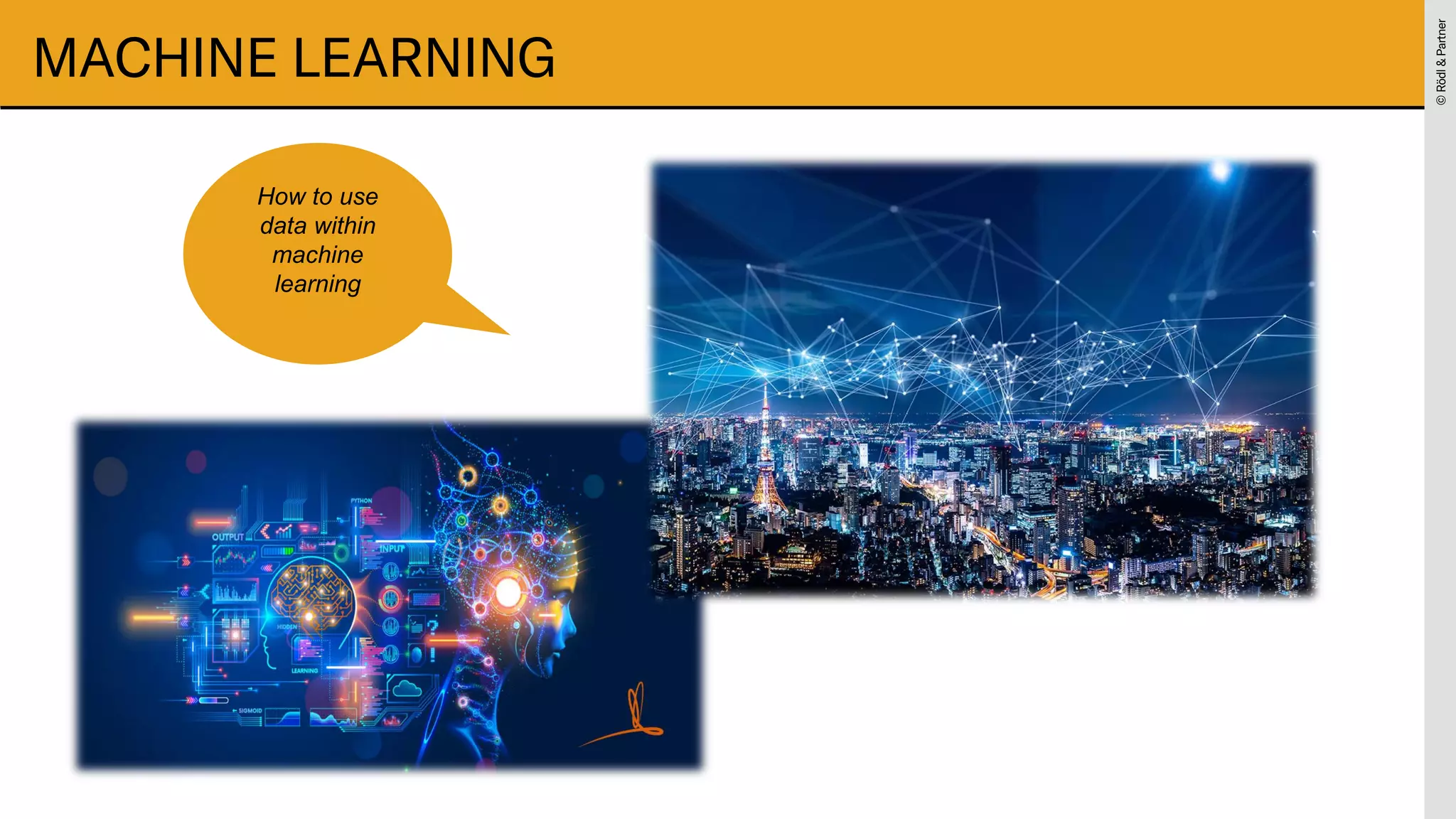 ©
Rödl
&
Partner
©
Rödl
&
Partner
MACHINE LEARNING
How to use
data within
machine
learning
 