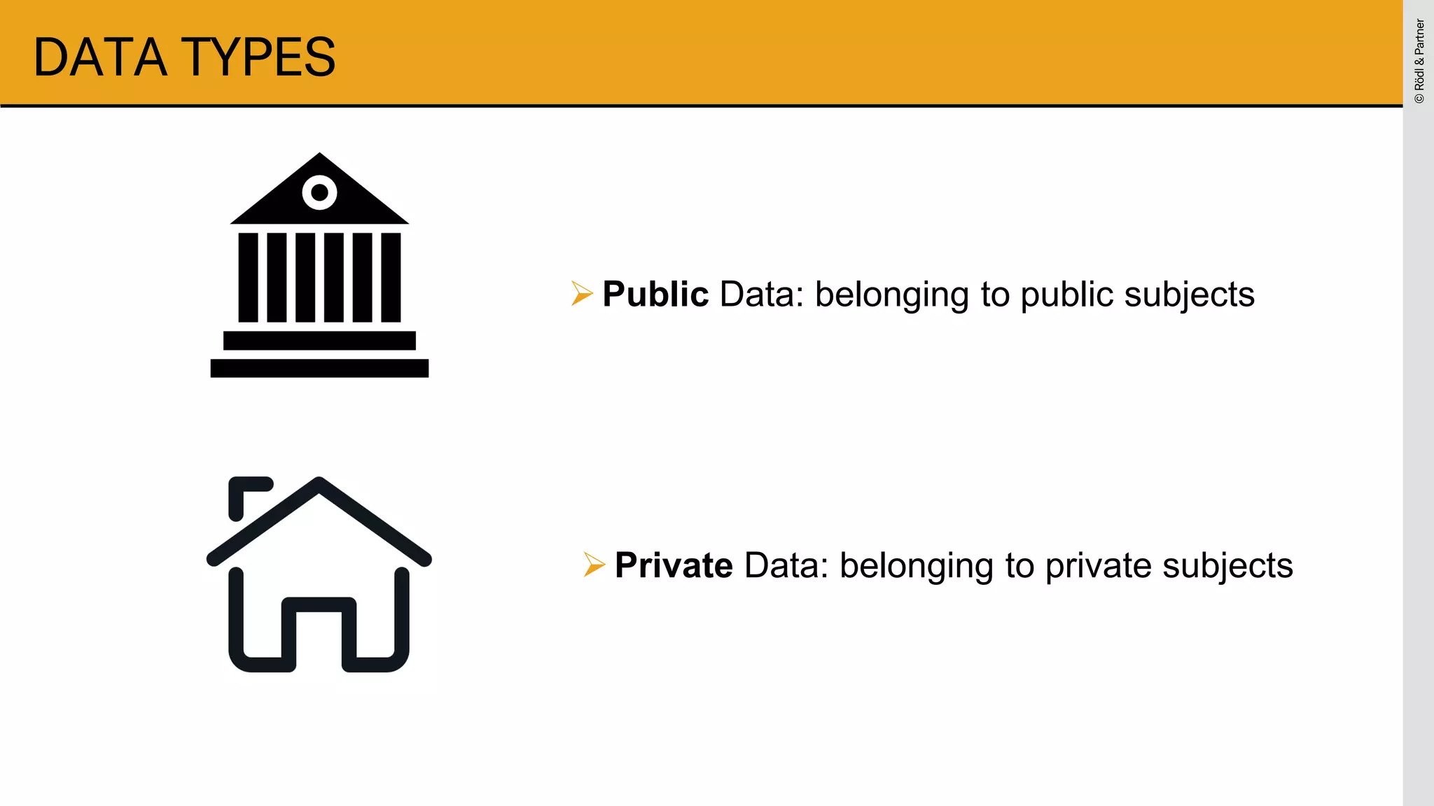 ©
Rödl
&
Partner
©
Rödl
&
Partner
DATA TYPES
➢Public Data: belonging to public subjects
➢Private Data: belonging to private subjects
 