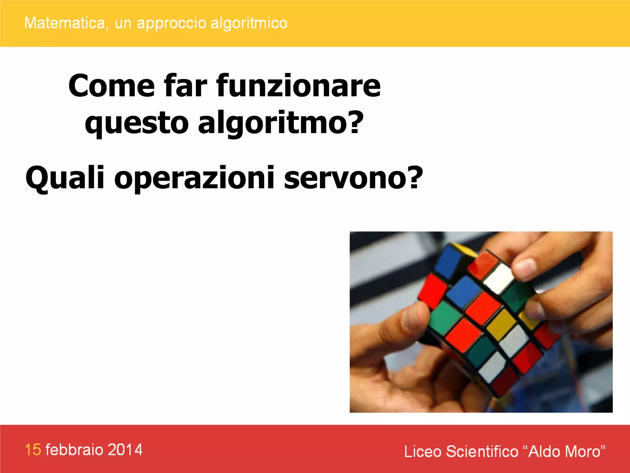 Come far funzionare
questo algoritmo?
Quali operazioni servono?

 