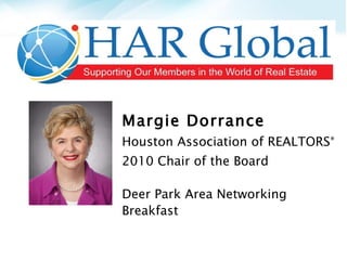 Margie Dorrance Houston Association of REALTORS ® 2010 Chair of the Board Deer Park Area Networking Breakfast 
