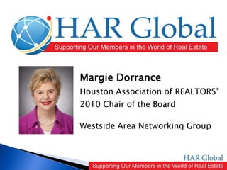 Margie Dorrance Houston Association of REALTORS® 2010 Chair of the Board Westside Area Networking Group 