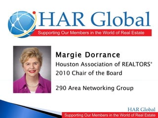 Margie Dorrance Houston Association of REALTORS ® 2010 Chair of the Board 290 Area Networking Group 