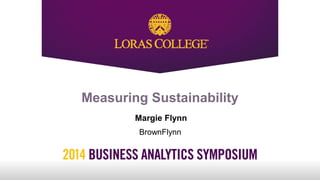 Measuring Sustainability
Margie Flynn
BrownFlynn
 