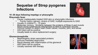 Sequelae of Strep pyogenes
Infections
10 -30 days following impetigo or pharyngitis
Rheumatic fever
• Cause: inadequately ...