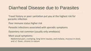 Diarrheal Disease due to Parasites
Travel history or poor sanitation put you at the highest risk for
parasitic infection
P...