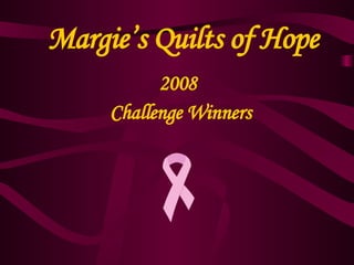 Margie’s Quilts of Hope 2008  Challenge Winners 