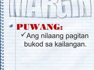 PUWANG:
Ang nilaang pagitan
bukod sa kailangan.
 