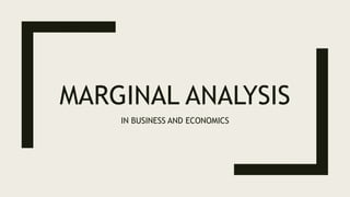 MARGINAL ANALYSIS
IN BUSINESS AND ECONOMICS
 
