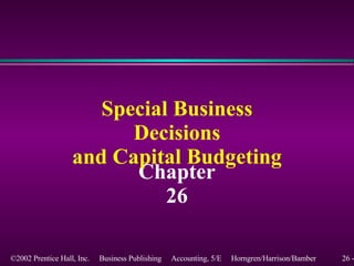 Chapter 26 Special Business Decisions and Capital Budgeting 