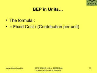 BEP in Units…  The formula :  = Fixed Cost / (Contribution per unit)  