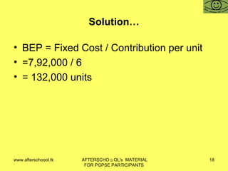 Solution… BEP = Fixed Cost / Contribution per unit =7,92,000 / 6 = 132,000 units 