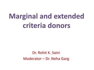 Marginal and extended
criteria donors
Dr. Rohit K. Saini
Moderator – Dr. Neha Garg
 