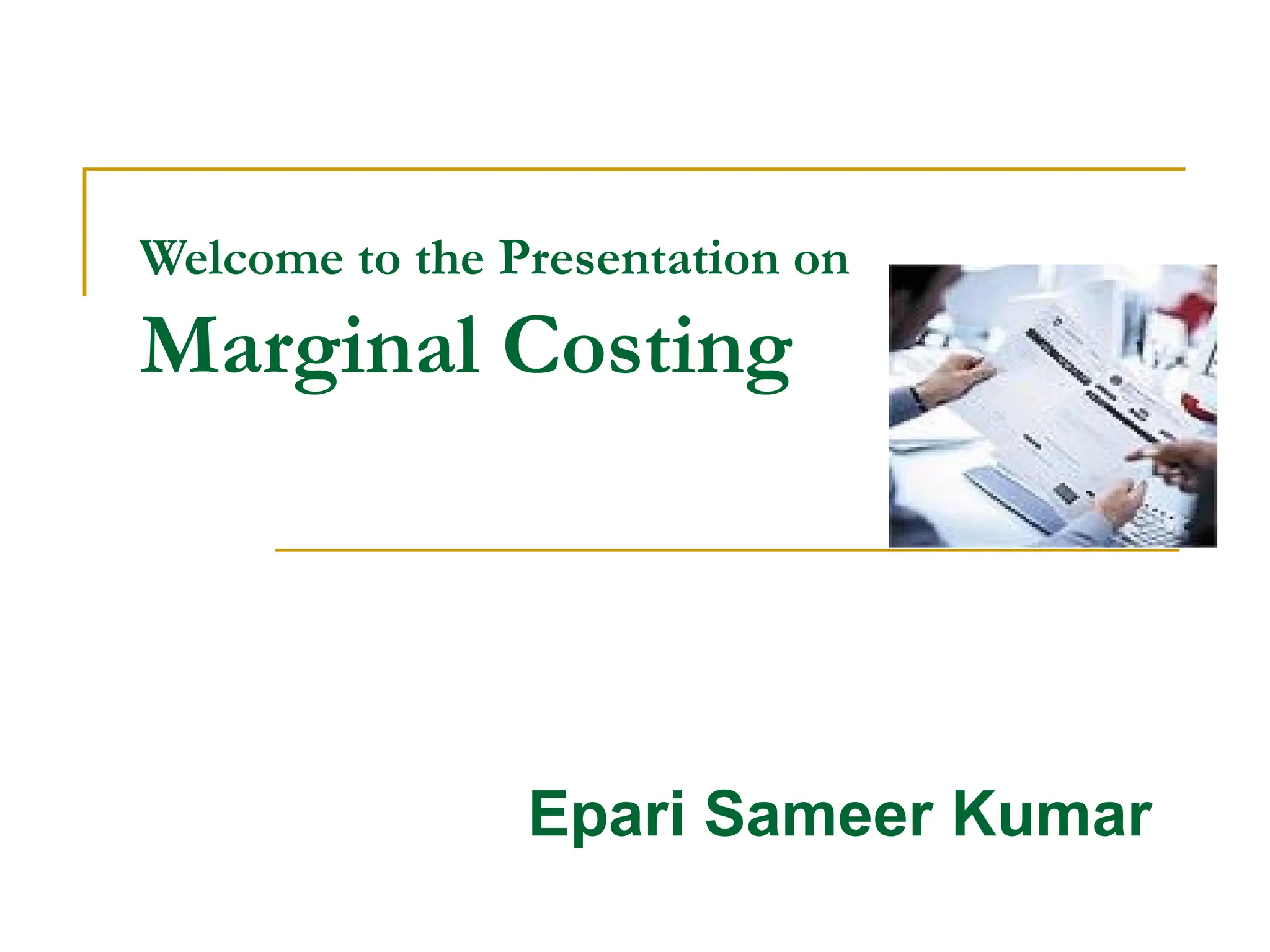 Welcome to the Presentation on
Marginal Costing
Epari Sameer Kumar
 