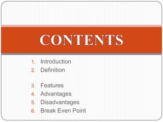 Introduction				Definition					Features					Advantages				Disadvantages				Break Even Point				Profit Volume Ratio				CONTENTS