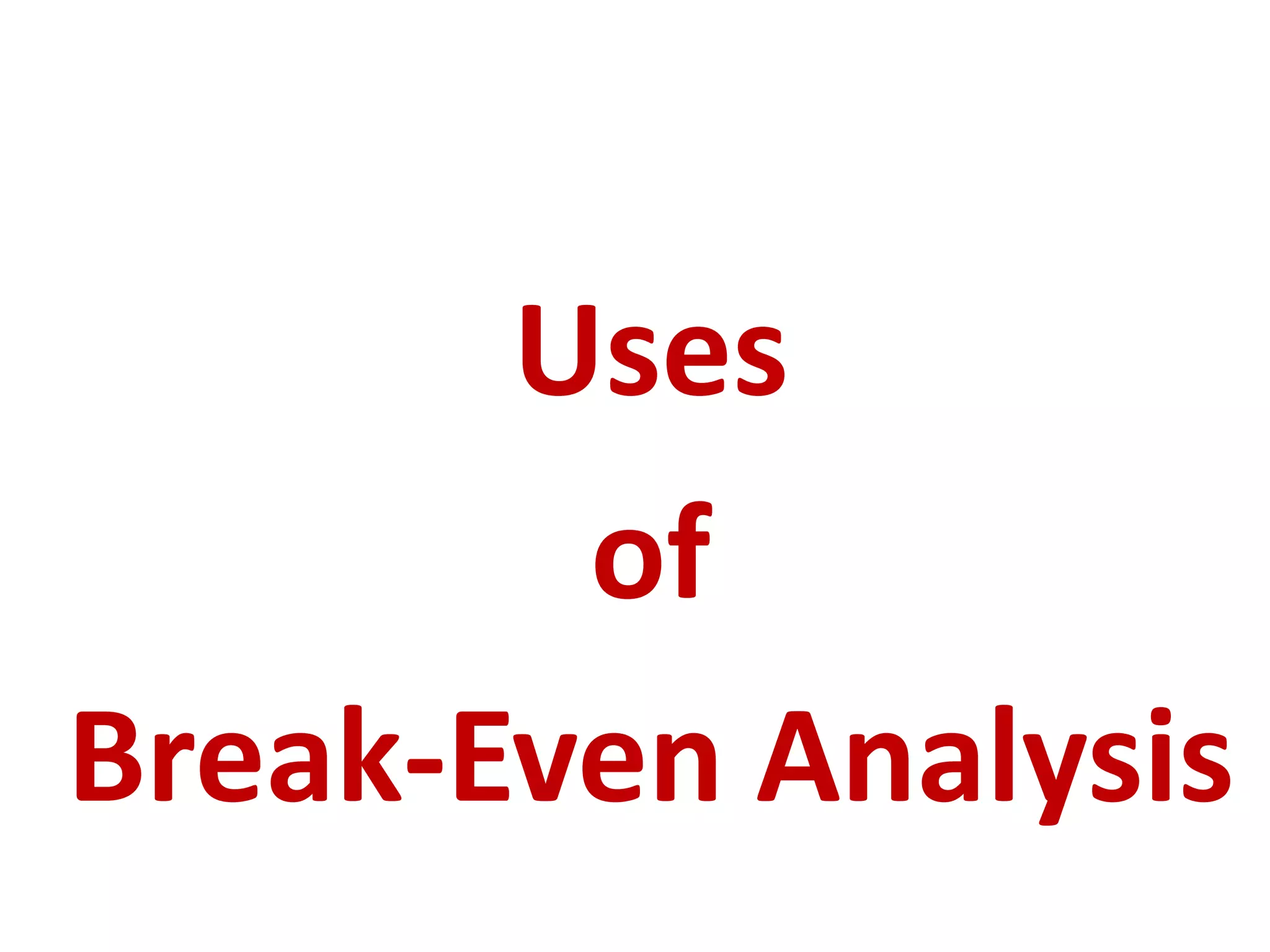 Uses
of
Break-Even Analysis
 