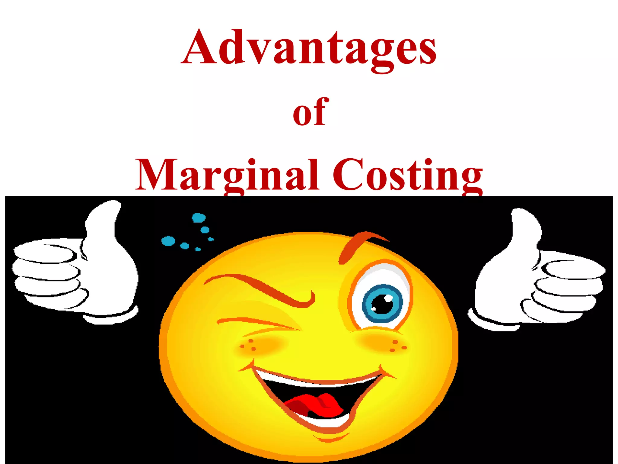 Advantages
of
Marginal Costing
 
