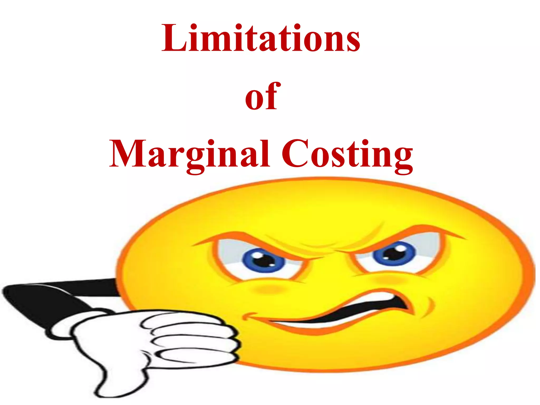 Limitations
of
Marginal Costing
 