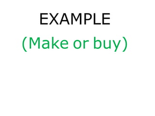 EXAMPLE
(Make or buy)
 