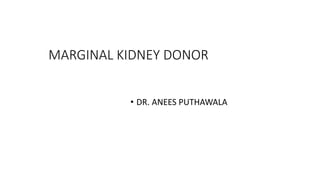 MARGINAL KIDNEY DONOR
• DR. ANEES PUTHAWALA
 