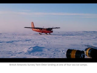 British Antarctic Survey Twin Otter landing at one of four sea ice camps.
 