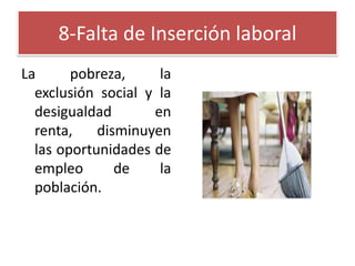8-Falta de Inserción laboral
La
pobreza,
la
exclusión social y la
desigualdad
en
renta,
disminuyen
las oportunidades de
empleo
de
la
población.

 
