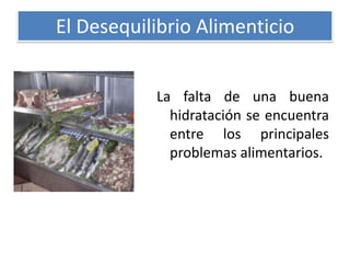 El Desequilibrio Alimenticio
La falta de una buena
hidratación se encuentra
entre los principales
problemas alimentarios.

 