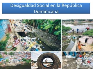 Desigualdad Social en la República
Dominicana

 