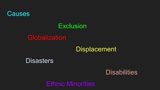 Causes
Exclusion
Globalization
Displacement
Disasters
Disabilities
Ethnic Minorities