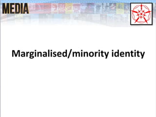 Marginalised/minority identity
 