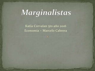 Katia Corvalan 5to año 2016
Economía – Marcelo Cabrera
 