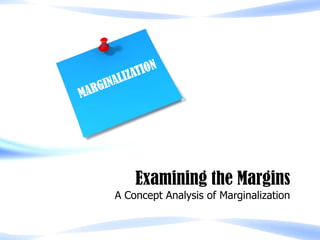 Examining the Margins
A Concept Analysis of Marginalization
 