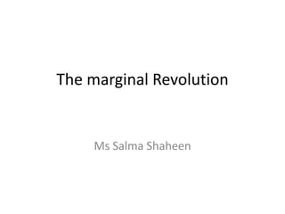 The marginal Revolution
Ms Salma Shaheen
 