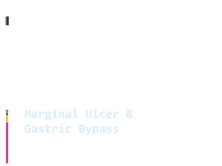 Marginal Ulcer &
Gastric Bypass
 