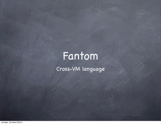 Fantom
                           Cross-VM language




четверг, 24 июня 2010 г.
 
