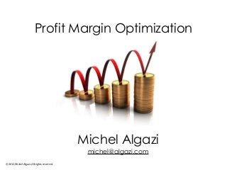 Profit Margin Optimization
©	
  2012,	
  Michel	
  Algazi.	
  All	
  rights	
  reserved.
Michel Algazi
michel@algazi.com
 