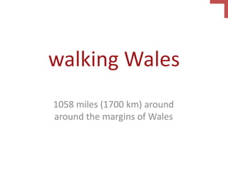 walking Wales
1058 miles (1700 km) around
around the margins of Wales
 