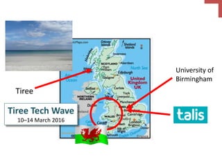 Tiree
Tiree Tech Wave
10–14 March 2016
University of
Birmingham
 