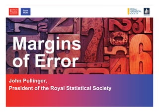 MarginsMargins
f Eof Error
John PullingerJohn Pullinger,
President of the Royal Statistical Society
© Ipsos MORI / King’s College London
 