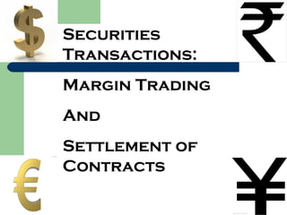 Securities
Transactions:
Margin Trading
And
Settlement of
Contracts
 