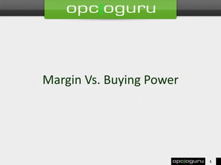 Margin Vs. Buying Power
1
 