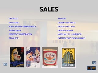 SALES CARTELLS ANUNCIS PACKAGING DISSENY EDITORIAL PUBLCIACIONS EMPRESARIALS GRÀFICA APLICADA MISCEL.LANIA GRÀFICA URBANA IDENTITAT CORPORATIVA MOBILIARI I IL.LUMINACIÓ PRODUCTE INTERIORISME ESPAIS URBANS 
