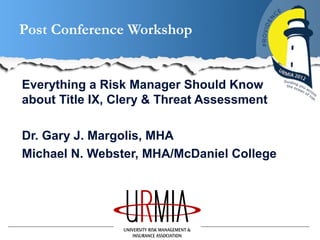 Post Conference Workshop


Everything a Risk Manager Should Know
about Title IX, Clery & Threat Assessment

Dr. Gary J. Margolis, MHA
Michael N. Webster, MHA/McDaniel College
 