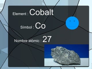 Element :  Cobalt Símbol :  Co Nombre atòmic :  27 
