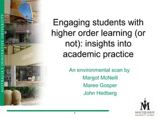 An environmental scan by  Margot McNeill Maree Gosper John Hedberg Engaging students with higher order learning (or not): insights into academic practice 