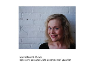 Margot Faught, BS, MS
Dance/Arts Consultant, NYC Department of Education
 