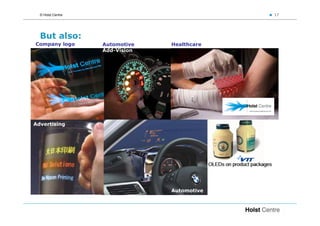 © Holst Centre                             17




  But also:
Company logo       Automotive   Healthcare
                   Add-Vision




Advertising




                                Automotive
 