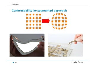 © Holst Centre




Conformability by segmented approach




      46
 