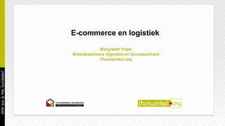 E-commerce en logistiek
Margreeth Pape
Beleidsadviseur logistiek en duurzaamheid
Thuiswinkel.org
 