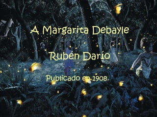 A Margarita Debayle Rubén Darío Publicado en 1908.  